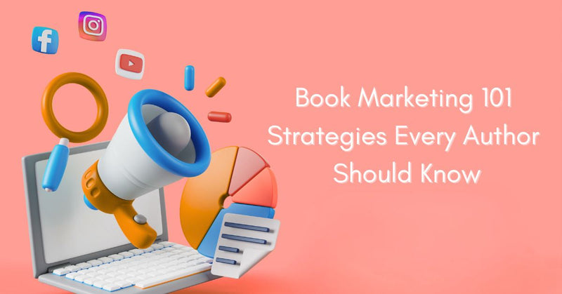 Book Marketing 101: Strategies Every Author Should Know