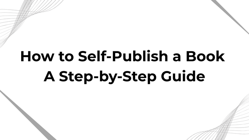 How to Self-Publish a Book: A Step-by-Step Guide