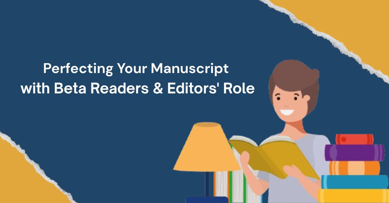 The Role of Beta Readers and Editors in Polishing Your Manuscript