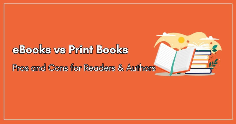 eBooks vs Print Books Pros and Cons for Readers & Authors