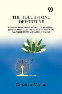 The Touchstone Of Fortune: Being The Memoir Of Baron Clyde, Who Lived, Thrived, And Fell In The
Doleful Reign Of The So-Called Merry Monarch, Charles II