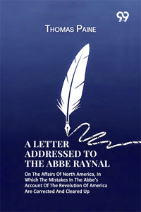 A Letter Addressed To The Abbe Raynal: On The Affairs Of North America, In Which The Mistakes In The Abbe's Account Of The Revolution Of America Are Corrected And Cleared Up
