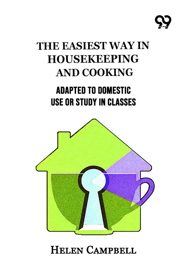 The Easiest Way In Housekeeping And Cooking: Adapted To Domestic Use Or Study In Classes