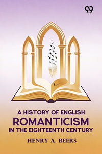 A History Of English Romanticism In The Eighteenth Century