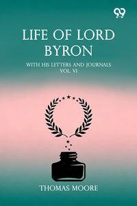 Life Of Lord Byron: With His Letters And Journals Vol. VI