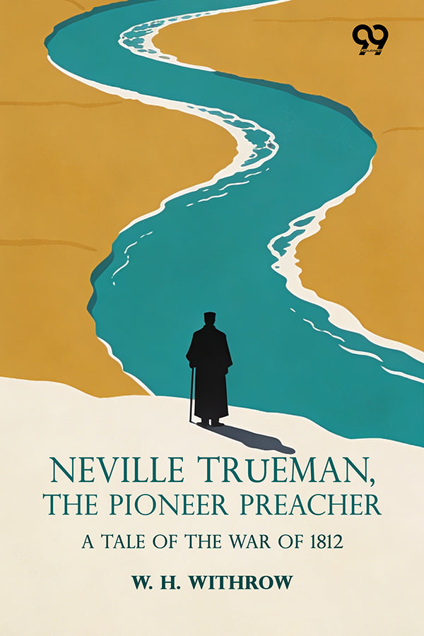 Neville Trueman, The Pioneer Preacher: A Tale Of The War Of 1812