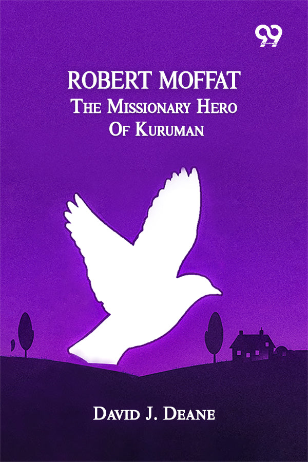 Robert Moffat, The Missionary Hero Of Kuruman