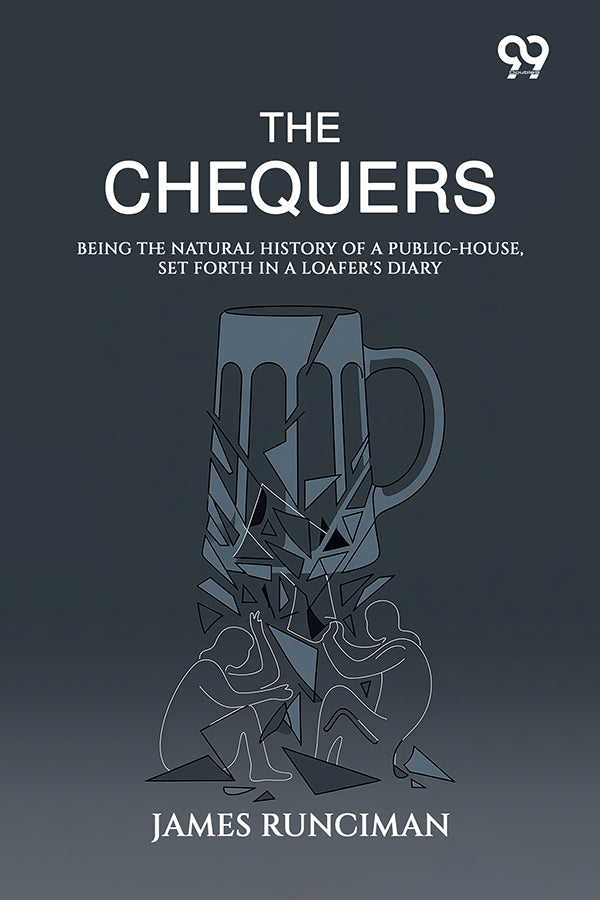 The Chequers: Being The Natural History Of A Public-House, Set Forth In A Loafer's Diary