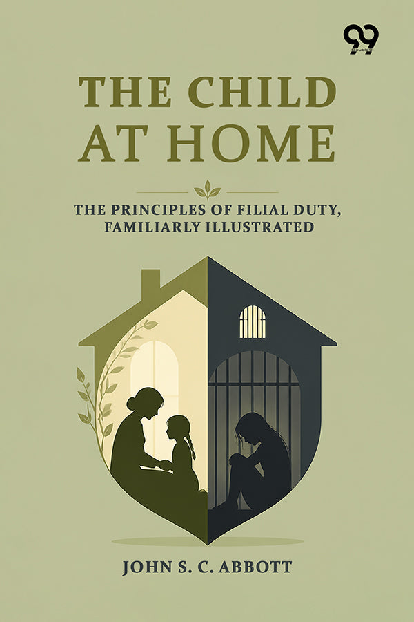 The Child At Home: The Principles Of Filial Duty, Familiarly Illustrated