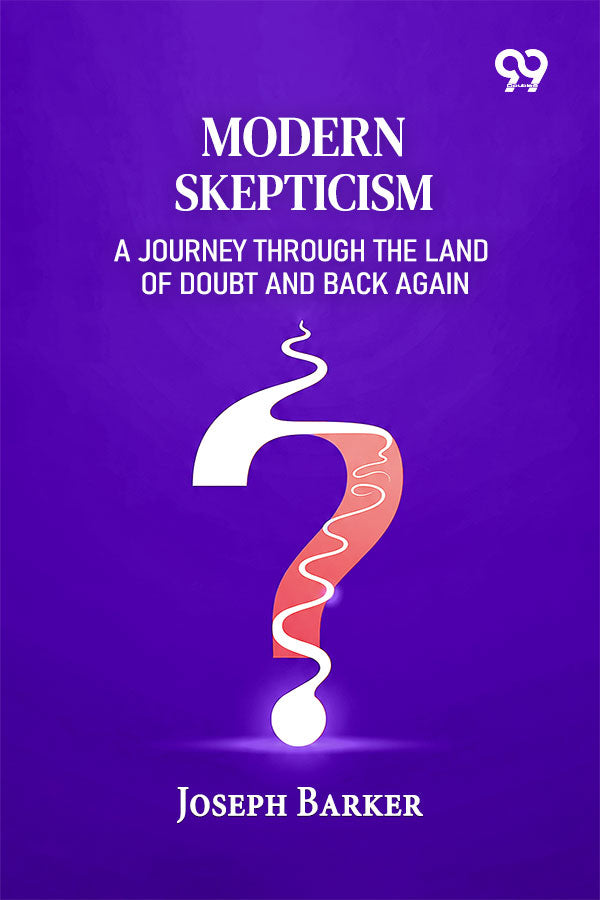 Modern Skepticism: A Journey Through The Land Of Doubt And Back Again