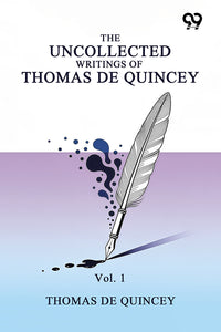 The Uncollected Writings Of Thomas De Quincey: Vol. 1