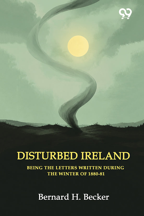 Disturbed Ireland: Being The Letters Written During The Winter Of 1880-81