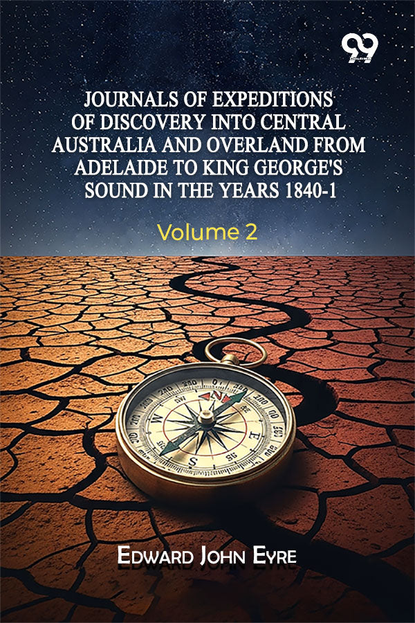 Journals Of Expeditions Of Discovery Into Central Australia And Overland From Adelaide To King George's Sound In The Years 1840-1: Volume 2