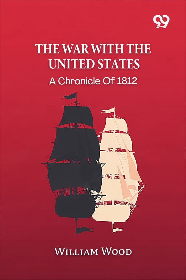 The War With The United States: A Chronicle Of 1812