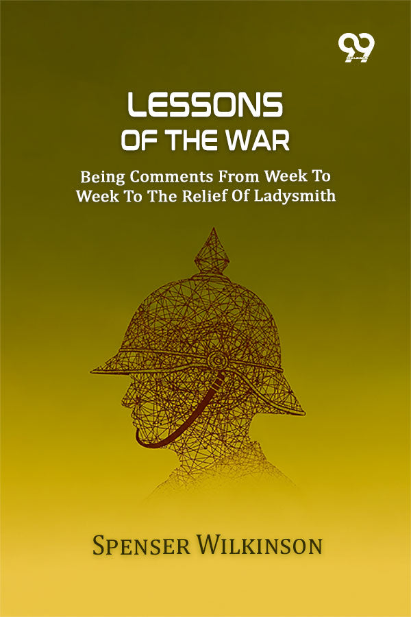 Lessons Of The War: Being Comments From Week To Week To The Relief Of Ladysmith