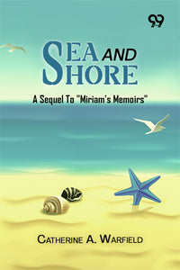 Sea And Shore: A Sequel To "Miriam's Memoirs"