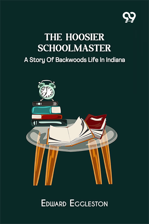 The Hoosier Schoolmaster: A Story Of Backwoods Life In Indiana