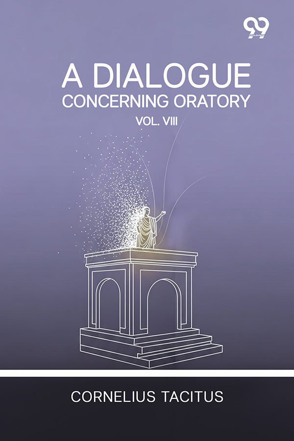 A Dialogue Concerning Oratory: Vol. VIII