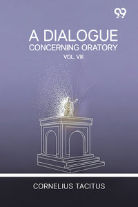 A Dialogue Concerning Oratory: Vol. VIII