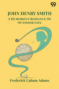 John Henry Smith: A Humorous Romance Of Outdoor Life