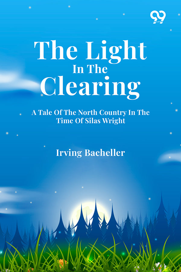 The Light In The Clearing: A Tale Of The North Country In The Time Of Silas Wright