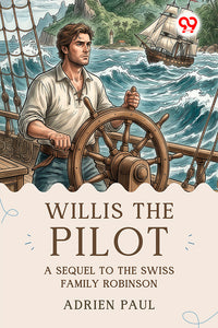 Willis The Pilot : A Sequel To The Swiss Family Robinson