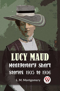 Lucy Maud Montgomery Short Stories, 1905 To 1906