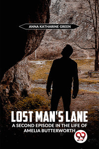 Lost Man’s Lane A Second Episode In The Life Of Amelia Butterworth