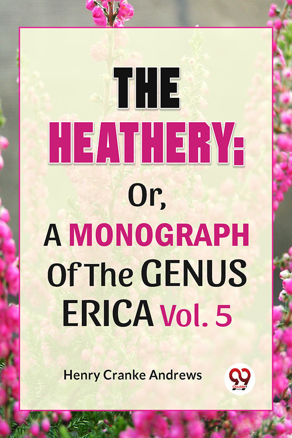 The Heathery; Or, A Monograph Of The Genus Erica. Vol. 5