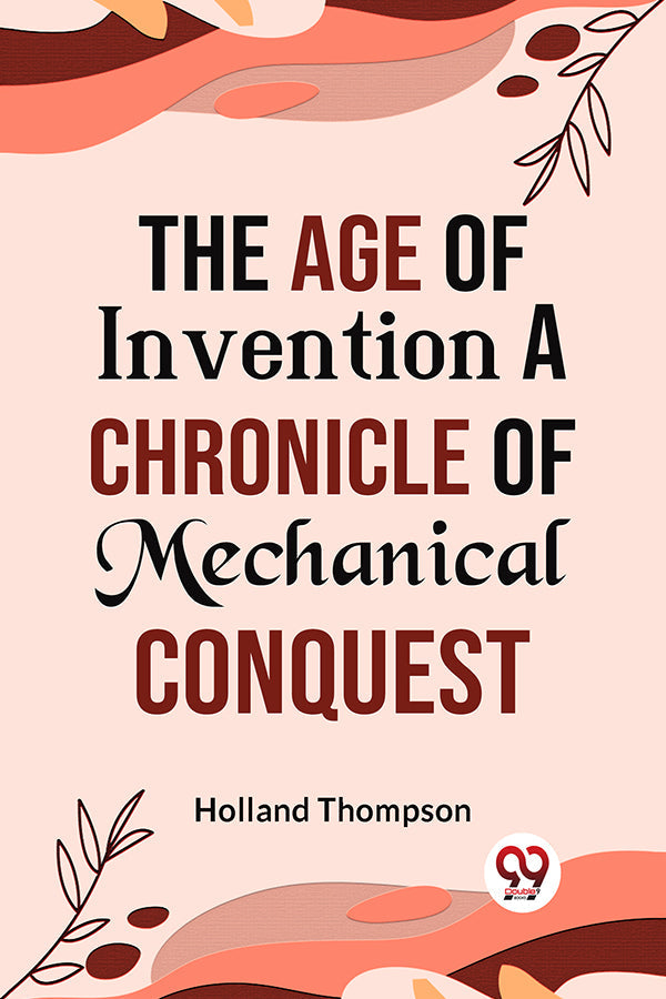 Buy The Age of Invention A CHRONICLE OF MECHANICAL CONQUEST book by ...