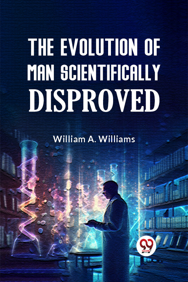 Buy The Evolution of Man Scientifically Disproved book by William A ...