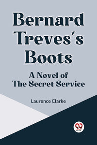 Bernard Treves's Boots A NOVEL OF THE SECRET SERVICE