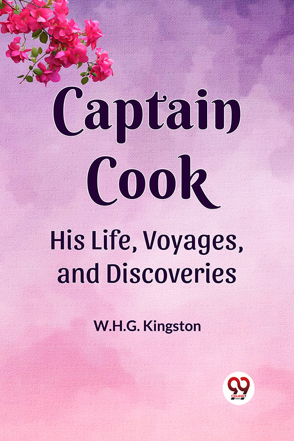 Captain Cook His Life, Voyages, and Discoveries
