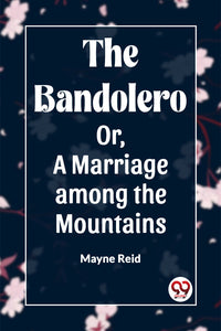 The Bandolero Or, A Marriage among the Mountains