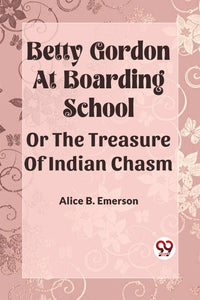 Betty Gordon at Boarding School OR The Treasure of Indian Chasm