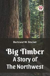 BIG TIMBER A Story of the Northwest