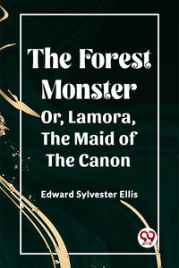 The Forest Monster Or, Lamora, the Maid of the Canon