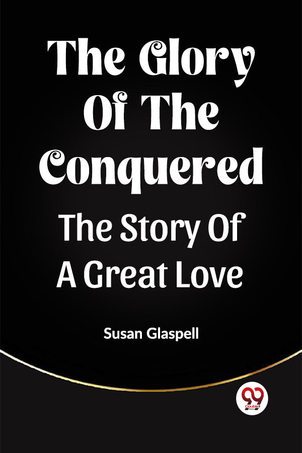 The Glory Of The Conquered The Story Of A Great Love