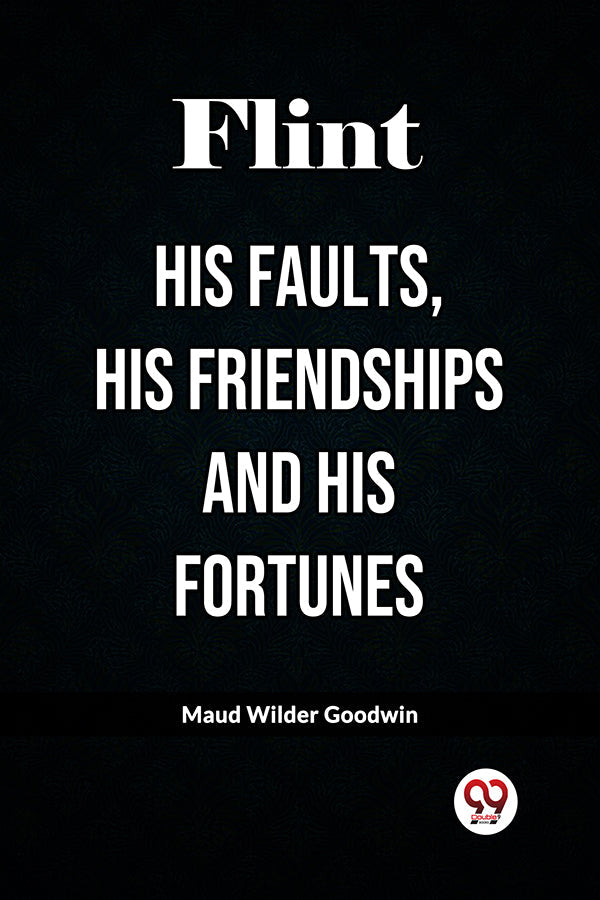 Flint His Faults, His Friendships and His Fortunes