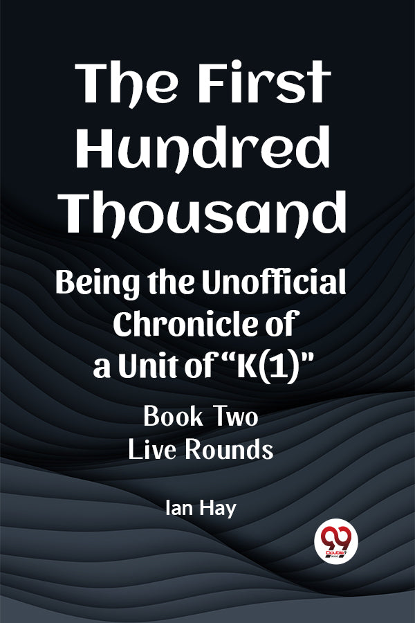 The First Hundred Thousand Being the Unofficial Chronicle of a Unit of "K(1)" BOOK TWO LIVE ROUNDS
