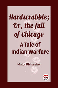 Hardscrabble; Or, the fall of Chicago A Tale of Indian Warfare