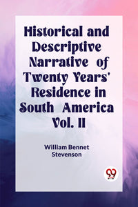 Historical and Descriptive Narrative of Twenty Years' Residence in South America Vol. II