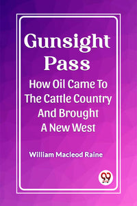 Gunsight Pass How Oil Came To The Cattle Country And Brought A New West