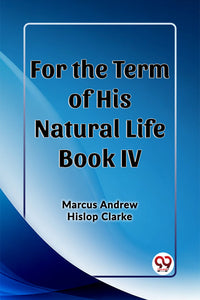 For the Term of His Natural Life Book IV