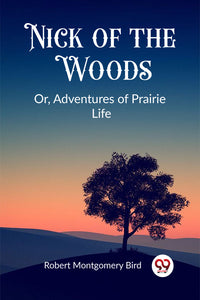 Nick of the Woods Or, Adventures of Prairie Life