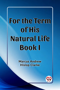 For the Term of His Natural Life Book I