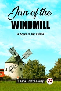 Jan of the Windmill A Story of the Plains