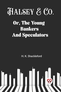 Halsey & Co. Or, The Young Bankers And Speculators