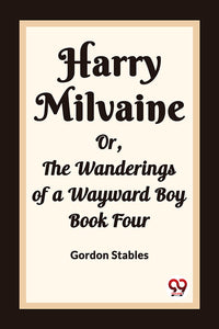Harry Milvaine Or, The Wanderings of a Wayward Boy Book Four