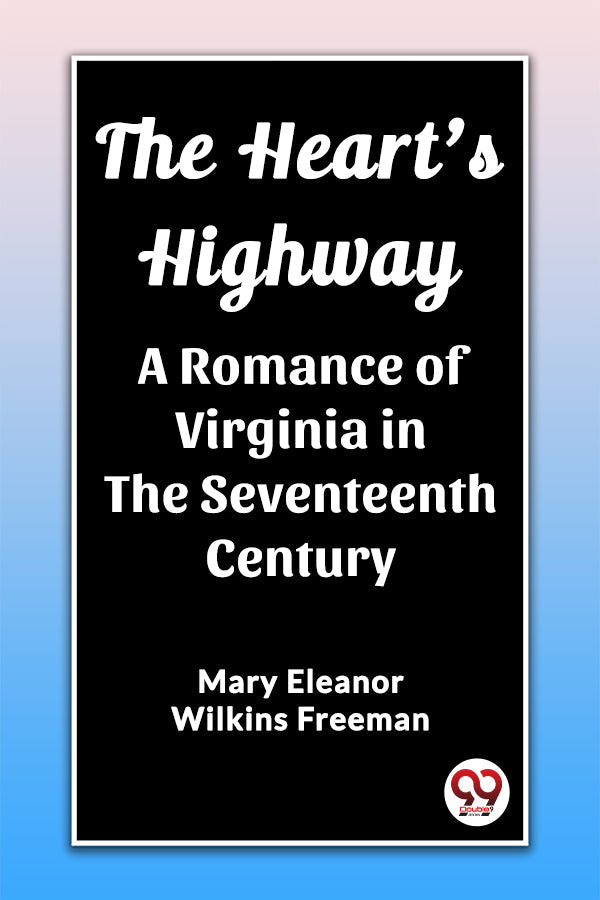 The Heart's Highway A Romance of Virginia in the Seventeenth Century
